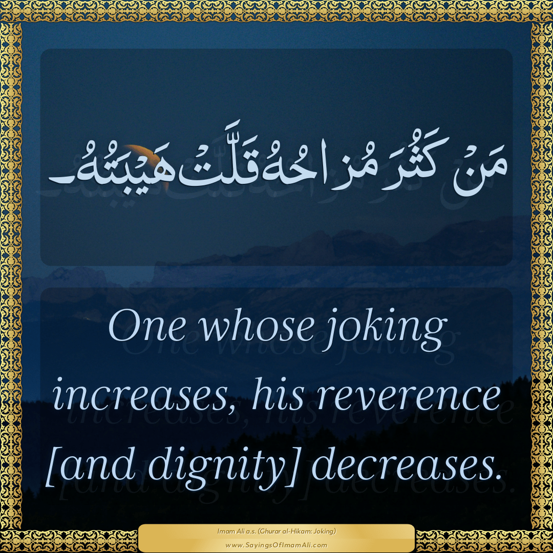 One whose joking increases, his reverence [and dignity] decreases.